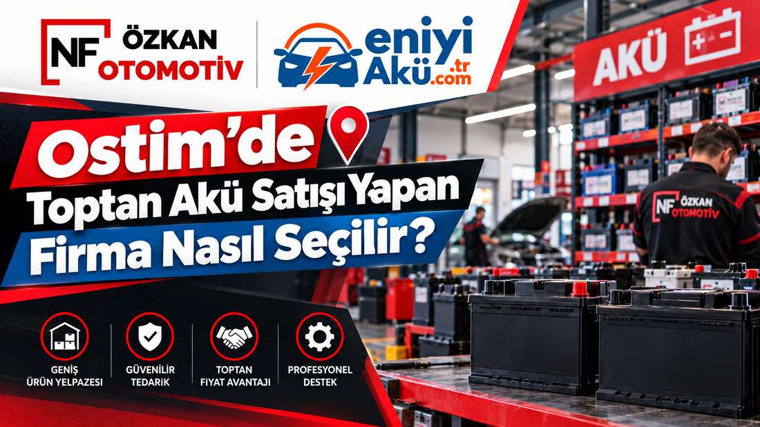 Ostim’de Toptan Akü Satışı Yapan Firma Nasıl Seçilir?